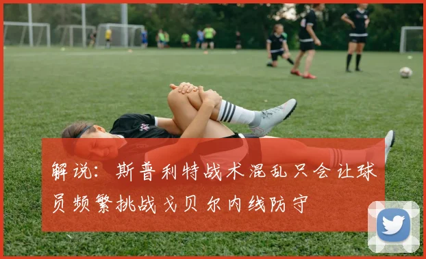 解说：斯普利特战术混乱只会让球员频繁挑战戈贝尔内线防守