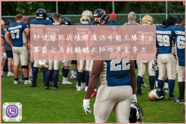 即使球队战绩辉煌仍可能无缘季后赛爵士马刺鹈鹕太阳均具竞争力