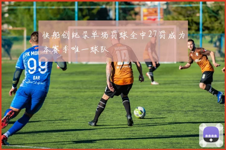 快船创纪录单场罚球全中27罚成为本赛季唯一球队